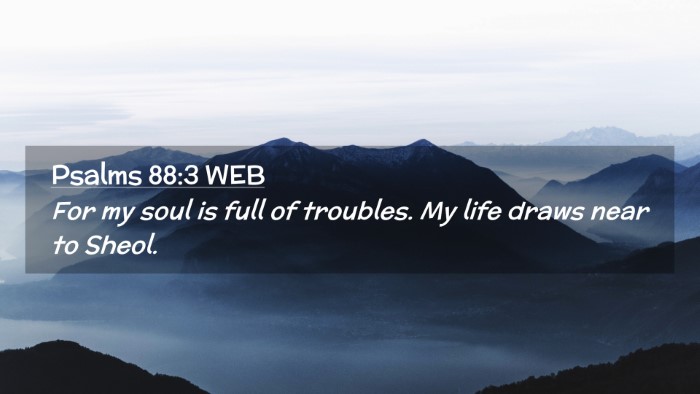 Picture 02 - Psalms 88:3 WEB Desktop Wallpaper - For my soul is full of troubles. My life draws - Desktop Bible Verse Wallpaper