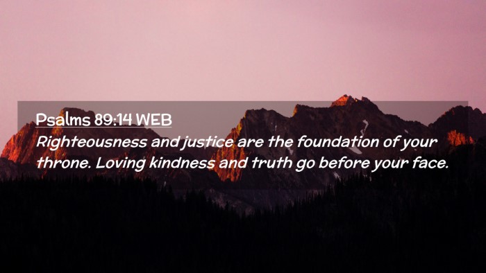 Picture 02 - Psalms 89:14 WEB Desktop Wallpaper - Righteousness and justice are the foundation of - Desktop Bible Verse Wallpaper