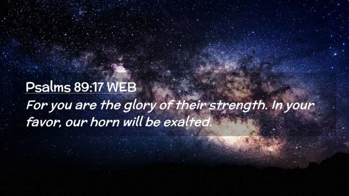 Picture 02 - Psalms 89:17 WEB Desktop Wallpaper - For you are the glory of their strength. In your - Desktop Bible Verse Wallpaper