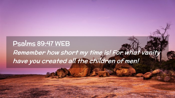 Picture 02 - Psalms 89:47 WEB Desktop Wallpaper - Remember how short my time is! For what vanity - Desktop Bible Verse Wallpaper