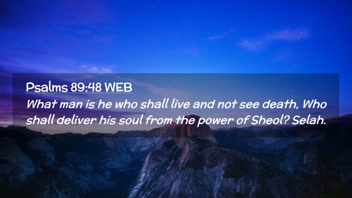 Picture 02 - Psalms 89:48 WEB Desktop Wallpaper - What man is he who shall live and not see death, - Desktop Bible Verse Wallpaper