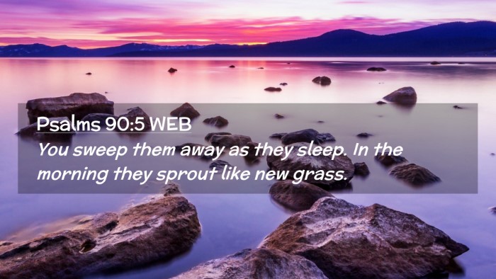 Picture 02 - Psalms 90:5 WEB Desktop Wallpaper - You sweep them away as they sleep. In the morning - Desktop Bible Verse Wallpaper