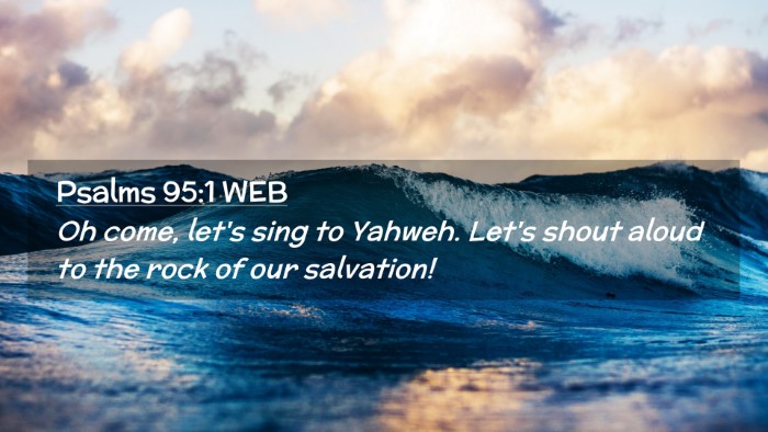 Picture 02 - Psalms 95:1 WEB Desktop Wallpaper - Oh come, let's sing to Yahweh. Let's shout aloud - Desktop Bible Verse Wallpaper