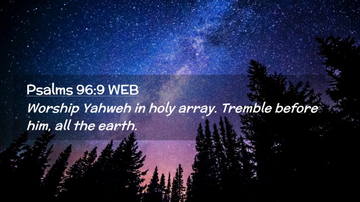 Picture 02 - Psalms 96:9 WEB Desktop Wallpaper - Worship Yahweh in holy array. Tremble before him, - Desktop Bible Verse Wallpaper