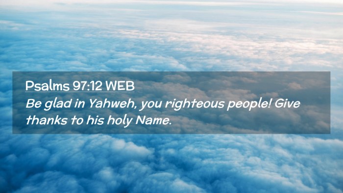 Picture 02 - Psalms 97:12 WEB Desktop Wallpaper - Be glad in Yahweh, you righteous people! Give - Desktop Bible Verse Wallpaper