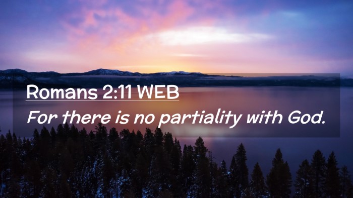 Picture 02 - Romans 2:11 WEB Desktop Wallpaper - For there is no partiality with - Desktop Bible Verse Wallpaper