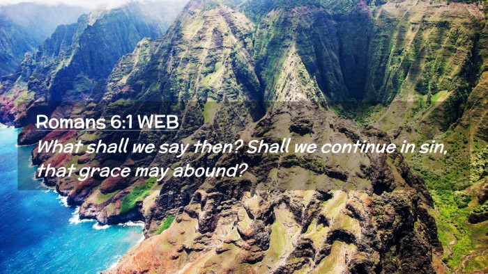 Picture 02 - Romans 6:1 WEB Desktop Wallpaper - What shall we say then? Shall we continue in sin, - Desktop Bible Verse Wallpaper