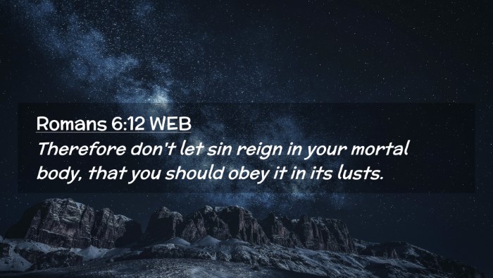 Picture 02 - Romans 6:12 WEB Desktop Wallpaper - Therefore don't let sin reign in your mortal - Desktop Bible Verse Wallpaper