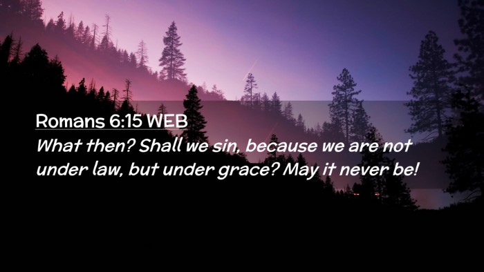 Picture 02 - Romans 6:15 WEB Desktop Wallpaper - What then? Shall we sin, because we are not under - Desktop Bible Verse Wallpaper