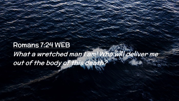 Picture 02 - Romans 7:24 WEB Desktop Wallpaper - What a wretched man I am! Who will deliver me out - Desktop Bible Verse Wallpaper