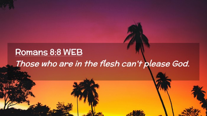 Picture 02 - Romans 8:8 WEB Desktop Wallpaper - Those who are in the flesh can't please - Desktop Bible Verse Wallpaper