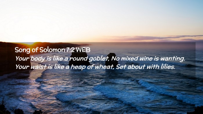 Picture 02 - Song of Solomon 7:2 WEB Desktop Wallpaper - Your body is like a round goblet, No mixed wine - Desktop Bible Verse Wallpaper