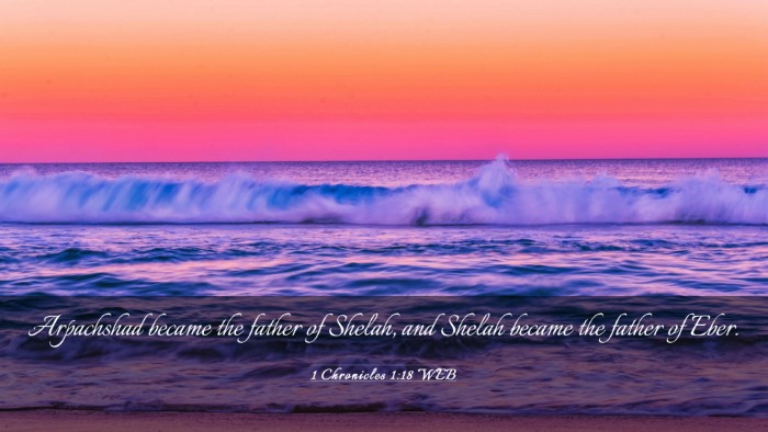 Picture 03 - 1 Chronicles 1:18 WEB Desktop Wallpaper - Arpachshad became the father of Shelah, and - Desktop Bible Verse Wallpaper