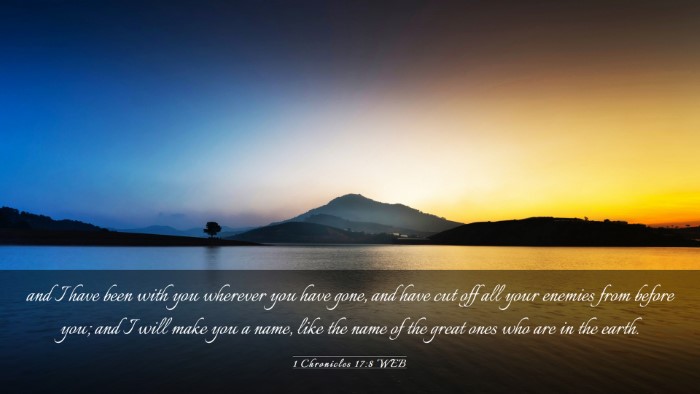 Picture 03 - 1 Chronicles 17:8 WEB Desktop Wallpaper - and I have been with you wherever you have gone, - Desktop Bible Verse Wallpaper