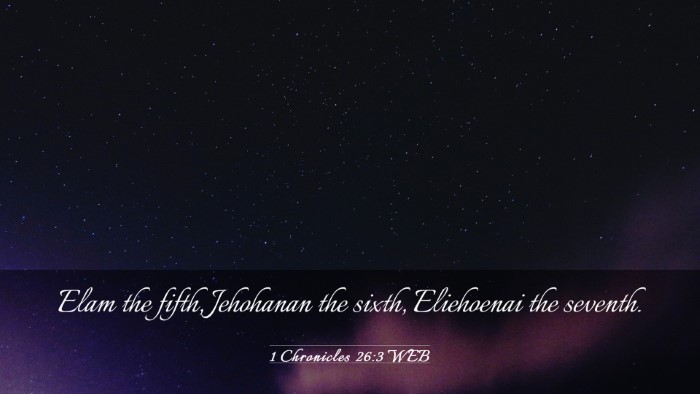 Picture 03 - 1 Chronicles 26:3 WEB Desktop Wallpaper - Elam the fifth, Jehohanan the sixth, Eliehoenai - Desktop Bible Verse Wallpaper