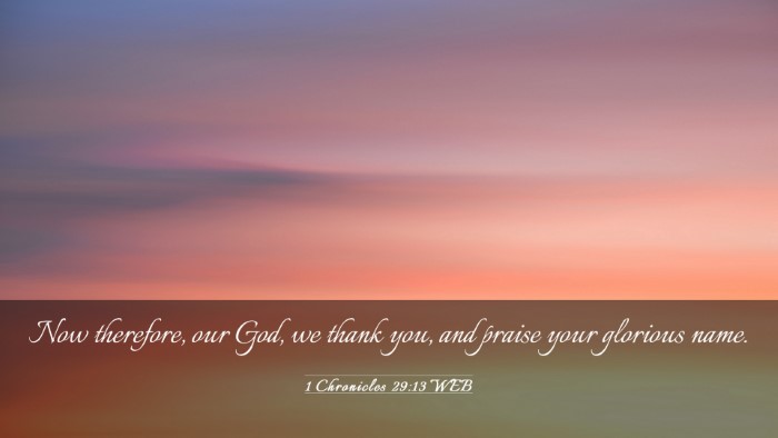 Picture 03 - 1 Chronicles 29:13 WEB Desktop Wallpaper - Now therefore, our God, we thank you, and praise - Desktop Bible Verse Wallpaper
