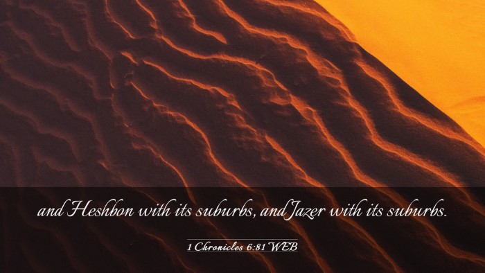 Picture 03 - 1 Chronicles 6:81 WEB Desktop Wallpaper - and Heshbon with its suburbs, and Jazer with its - Desktop Bible Verse Wallpaper