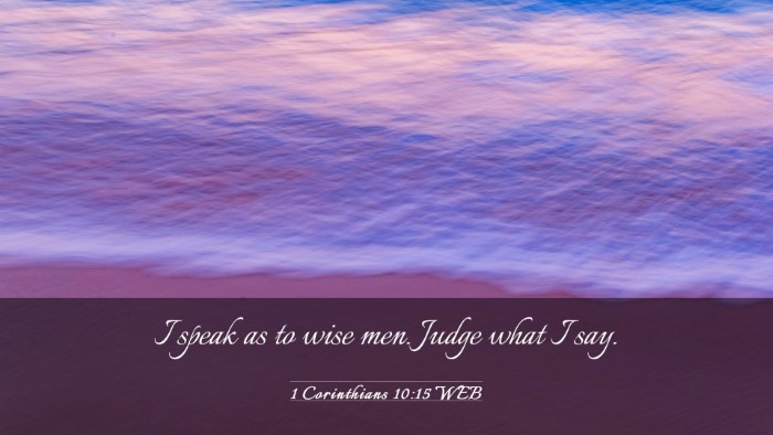 Picture 03 - 1 Corinthians 10:15 WEB Desktop Wallpaper - I speak as to wise men. Judge what I - Desktop Bible Verse Wallpaper