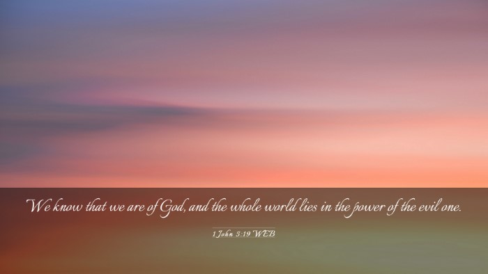 Picture 03 - 1 John 5:19 WEB Desktop Wallpaper - We know that we are of God, and the whole world - Desktop Bible Verse Wallpaper