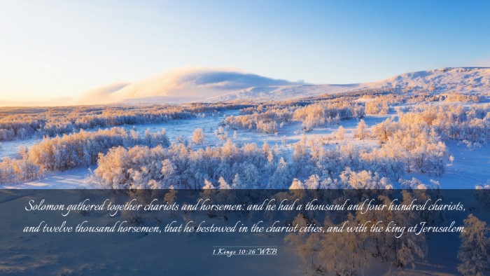 Picture 03 - 1 Kings 10:26 WEB Desktop Wallpaper - Solomon gathered together chariots and horsemen: - Desktop Bible Verse Wallpaper