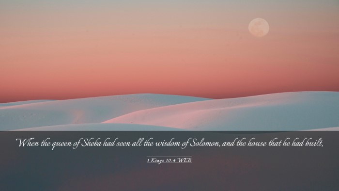 Picture 03 - 1 Kings 10:4 WEB Desktop Wallpaper - When the queen of Sheba had seen all the wisdom - Desktop Bible Verse Wallpaper