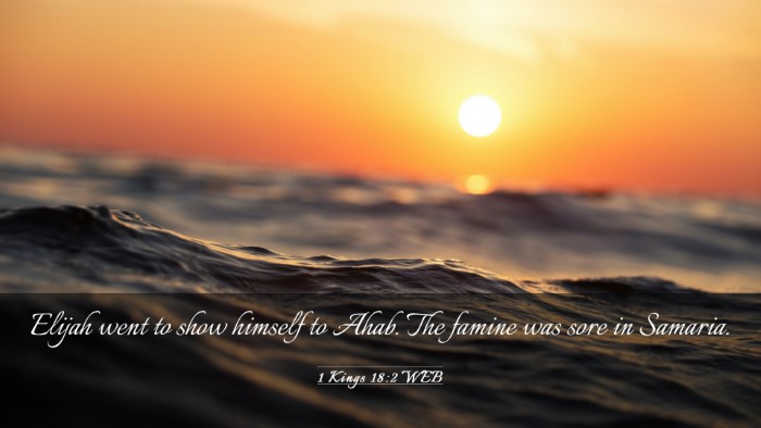 Picture 03 - 1 Kings 18:2 WEB Desktop Wallpaper - Elijah went to show himself to Ahab. The famine - Desktop Bible Verse Wallpaper