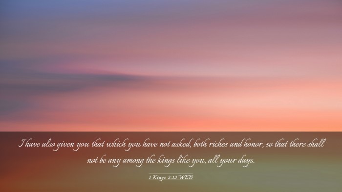 Picture 03 - 1 Kings 3:13 WEB Desktop Wallpaper - I have also given you that which you have not - Desktop Bible Verse Wallpaper