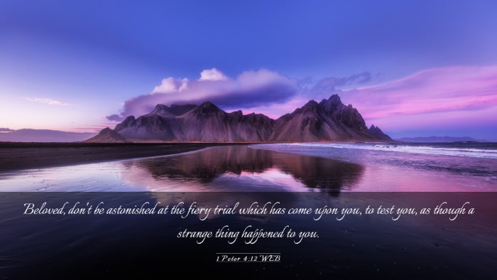 Picture 03 - 1 Peter 4:12 WEB Desktop Wallpaper - Beloved, don't be astonished at the fiery trial - Desktop Bible Verse Wallpaper