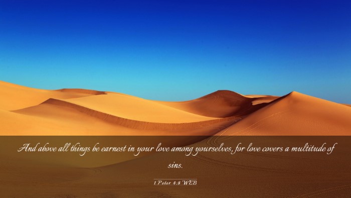 Picture 03 - 1 Peter 4:8 WEB Desktop Wallpaper - And above all things be earnest in your love - Desktop Bible Verse Wallpaper