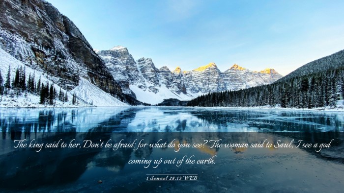 Picture 03 - 1 Samuel 28:13 WEB Desktop Wallpaper - The king said to her, Don't be afraid: for what - Desktop Bible Verse Wallpaper