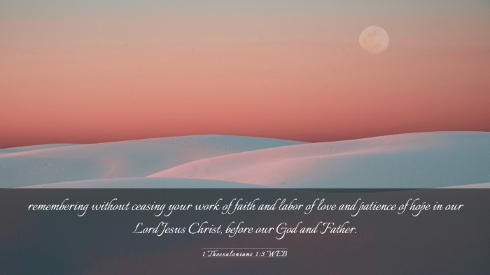 Picture 03 - 1 Thessalonians 1:3 WEB Desktop Wallpaper - remembering without ceasing your work of faith - Desktop Bible Verse Wallpaper