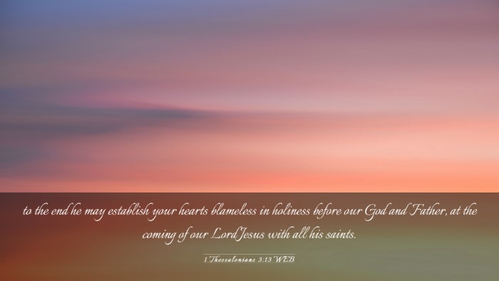 Picture 03 - 1 Thessalonians 3:13 WEB Desktop Wallpaper - to the end he may establish your hearts blameless - Desktop Bible Verse Wallpaper