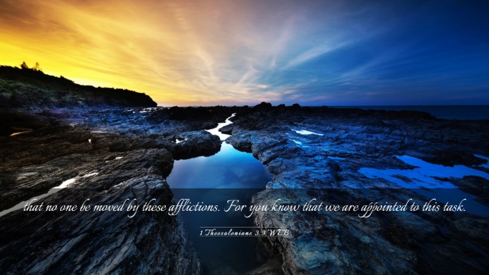 Picture 03 - 1 Thessalonians 3:3 WEB Desktop Wallpaper - that no one be moved by these afflictions. For - Desktop Bible Verse Wallpaper