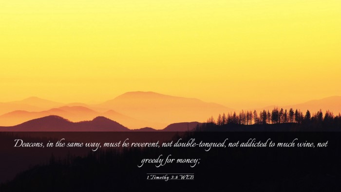 Picture 03 - 1 Timothy 3:8 WEB Desktop Wallpaper - Deacons, in the same way, must be reverent, not - Desktop Bible Verse Wallpaper
