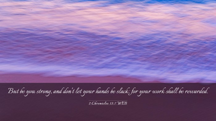 Picture 03 - 2 Chronicles 15:7 WEB Desktop Wallpaper - But be you strong, and don't let your hands be - Desktop Bible Verse Wallpaper