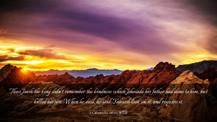 Picture 03 - 2 Chronicles 24:22 WEB Desktop Wallpaper - Thus Joash the king didn't remember the kindness - Desktop Bible Verse Wallpaper