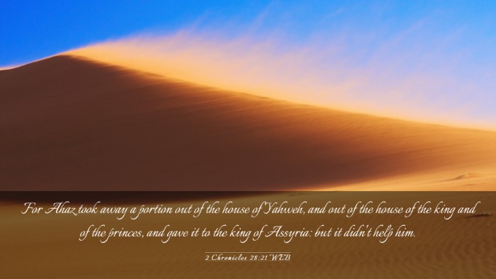 Picture 03 - 2 Chronicles 28:21 WEB Desktop Wallpaper - For Ahaz took away a portion out of the house of - Desktop Bible Verse Wallpaper