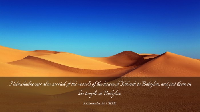 Picture 03 - 2 Chronicles 36:7 WEB Desktop Wallpaper - Nebuchadnezzar also carried of the vessels of the - Desktop Bible Verse Wallpaper