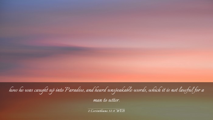 Picture 03 - 2 Corinthians 12:4 WEB Desktop Wallpaper - how he was caught up into Paradise, and heard - Desktop Bible Verse Wallpaper