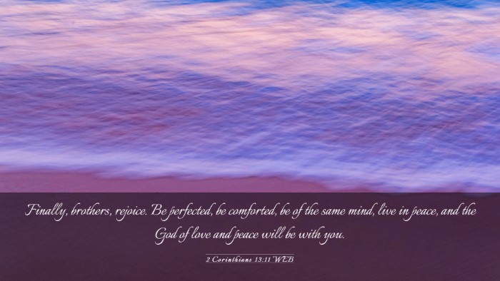 Picture 03 - 2 Corinthians 13:11 WEB Desktop Wallpaper - Finally, brothers, rejoice. Be perfected, be - Desktop Bible Verse Wallpaper