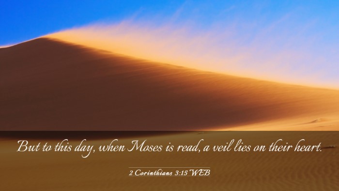 Picture 03 - 2 Corinthians 3:15 WEB Desktop Wallpaper - But to this day, when Moses is read, a veil lies - Desktop Bible Verse Wallpaper