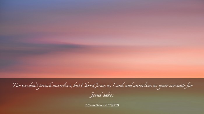 Picture 03 - 2 Corinthians 4:5 WEB Desktop Wallpaper - For we don't preach ourselves, but Christ Jesus - Desktop Bible Verse Wallpaper