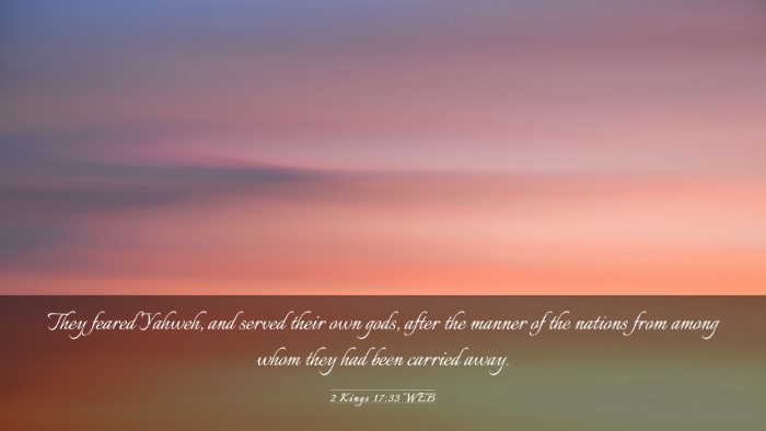 Picture 03 - 2 Kings 17:33 WEB Desktop Wallpaper - They feared Yahweh, and served their own gods, - Desktop Bible Verse Wallpaper