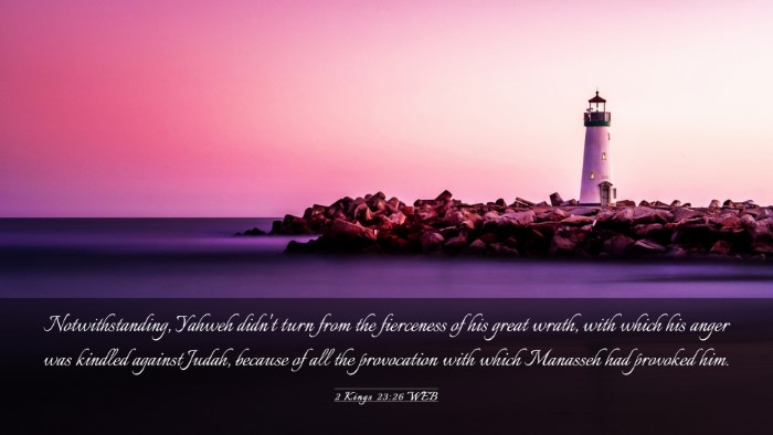 Picture 03 - 2 Kings 23:26 WEB Desktop Wallpaper - Notwithstanding, Yahweh didn't turn from the - Desktop Bible Verse Wallpaper