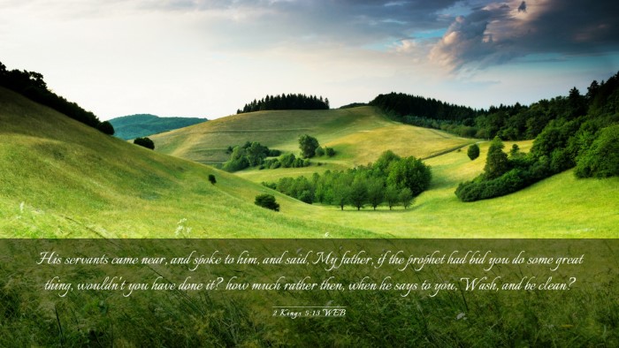 Picture 03 - 2 Kings 5:13 WEB Desktop Wallpaper - His servants came near, and spoke to him, and - Desktop Bible Verse Wallpaper