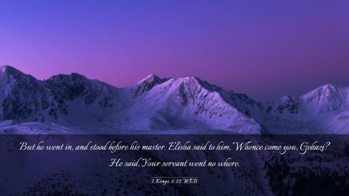 Picture 03 - 2 Kings 5:25 WEB Desktop Wallpaper - But he went in, and stood before his master. - Desktop Bible Verse Wallpaper