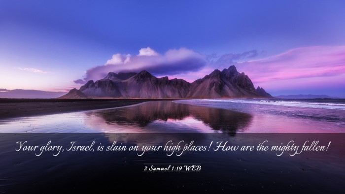 Picture 03 - 2 Samuel 1:19 WEB Desktop Wallpaper - Your glory, Israel, is slain on your high places! - Desktop Bible Verse Wallpaper