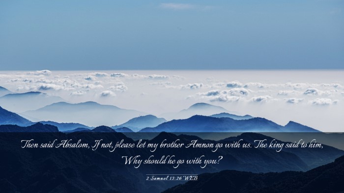 Picture 03 - 2 Samuel 13:26 WEB Desktop Wallpaper - Then said Absalom, If not, please let my brother - Desktop Bible Verse Wallpaper