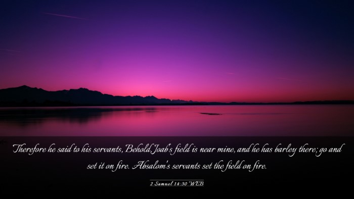 Picture 03 - 2 Samuel 14:30 WEB Desktop Wallpaper - Therefore he said to his servants, Behold, Joab's - Desktop Bible Verse Wallpaper