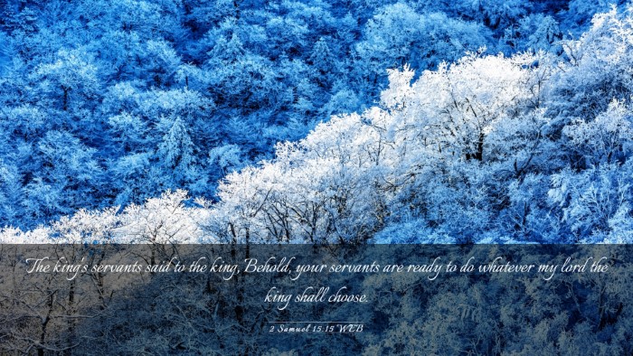 Picture 03 - 2 Samuel 15:15 WEB Desktop Wallpaper - The king's servants said to the king, Behold, - Desktop Bible Verse Wallpaper